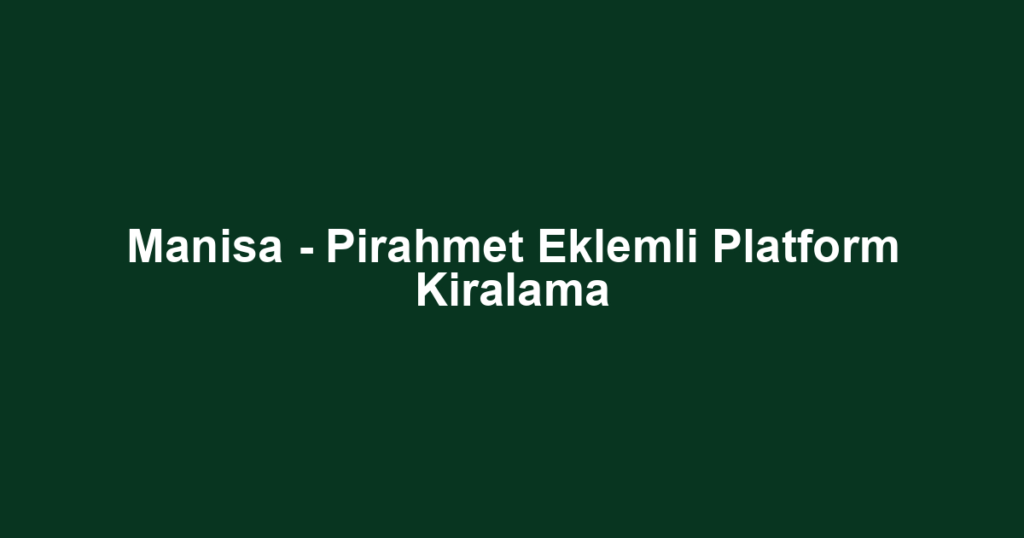 Manisa - Pirahmet Eklemli Platform Kiralama
