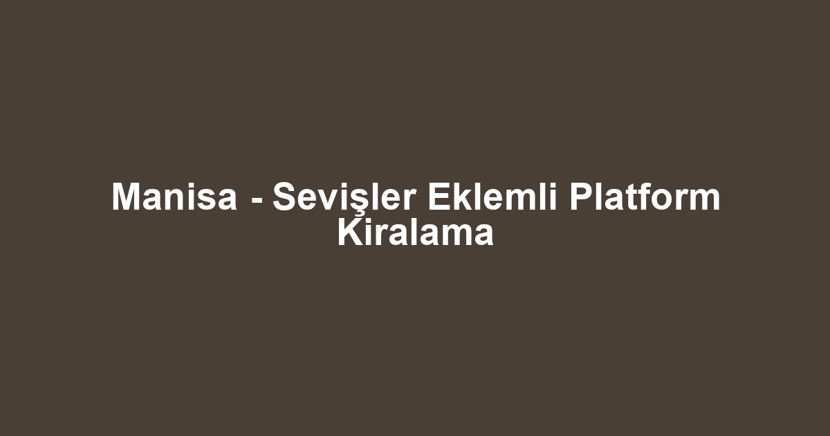 Manisa - Sevişler Eklemli Platform Kiralama