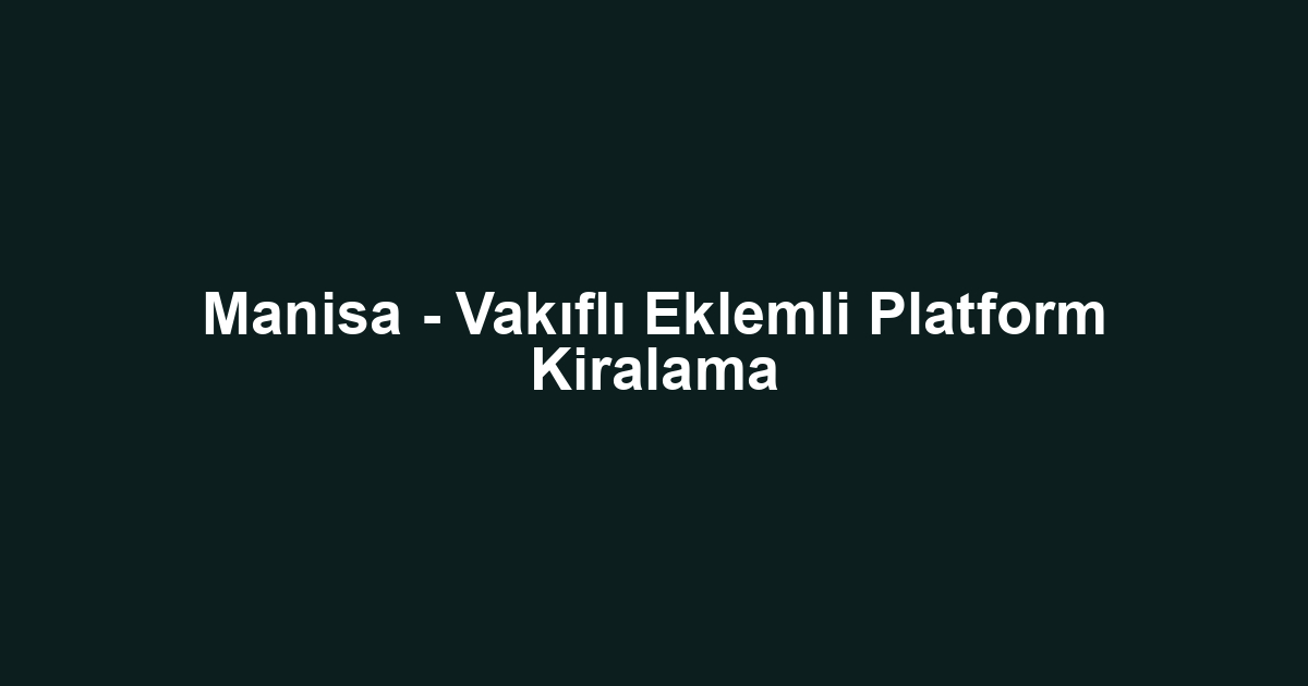 Manisa - Vakıflı Eklemli Platform Kiralama