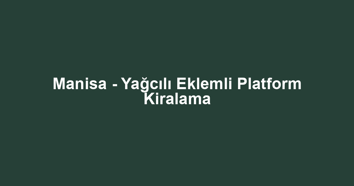 Manisa - Yağcılı Eklemli Platform Kiralama