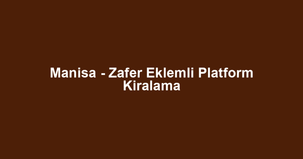 Manisa - Zafer Eklemli Platform Kiralama