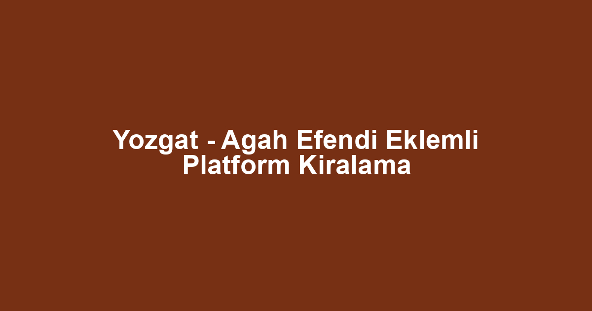 Yozgat - Agah Efendi Eklemli Platform Kiralama