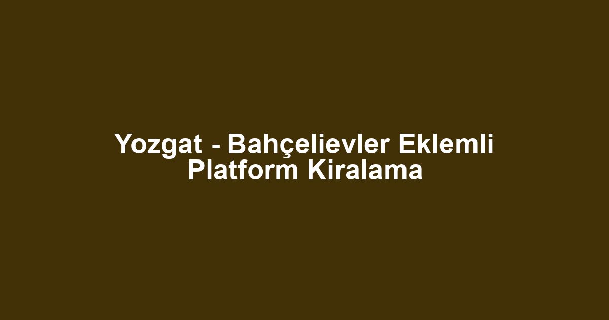 Yozgat - Bahçelievler Eklemli Platform Kiralama