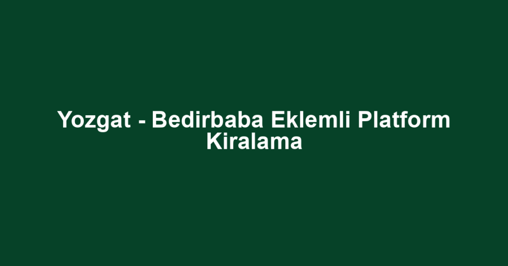 Yozgat - Bedirbaba Eklemli Platform Kiralama
