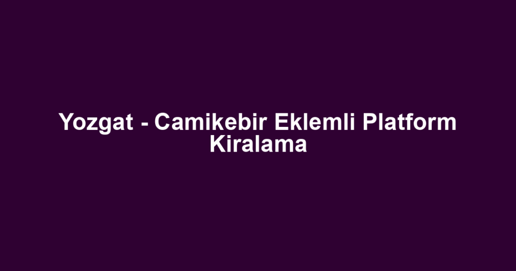 Yozgat - Camikebir Eklemli Platform Kiralama