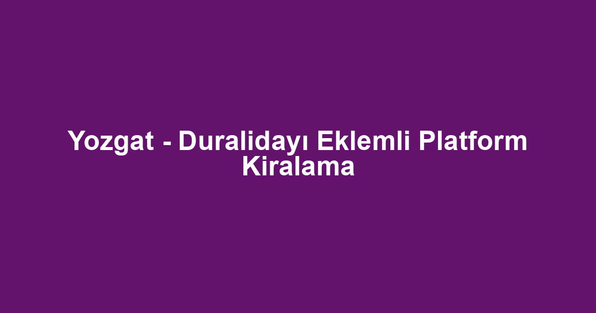 Yozgat - Duralidayı Eklemli Platform Kiralama