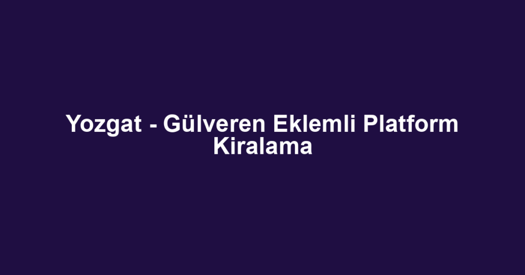 Yozgat - Gülveren Eklemli Platform Kiralama