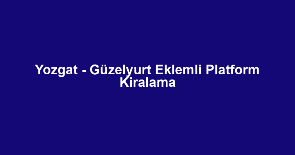 Yozgat - Güzelyurt Eklemli Platform Kiralama