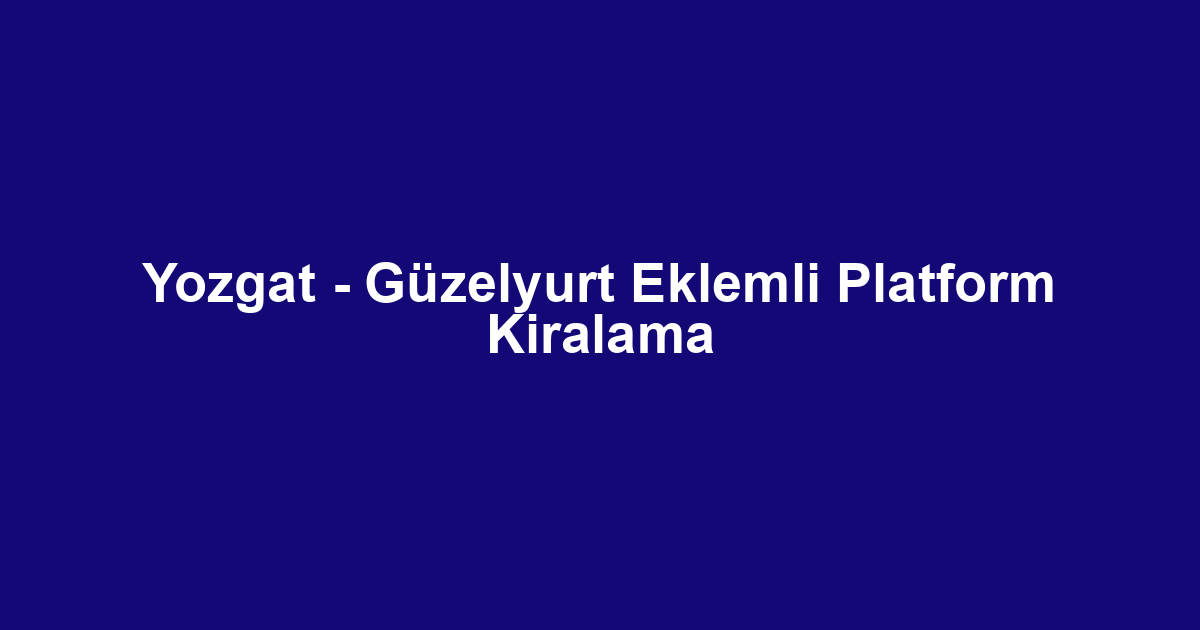 Yozgat - Güzelyurt Eklemli Platform Kiralama