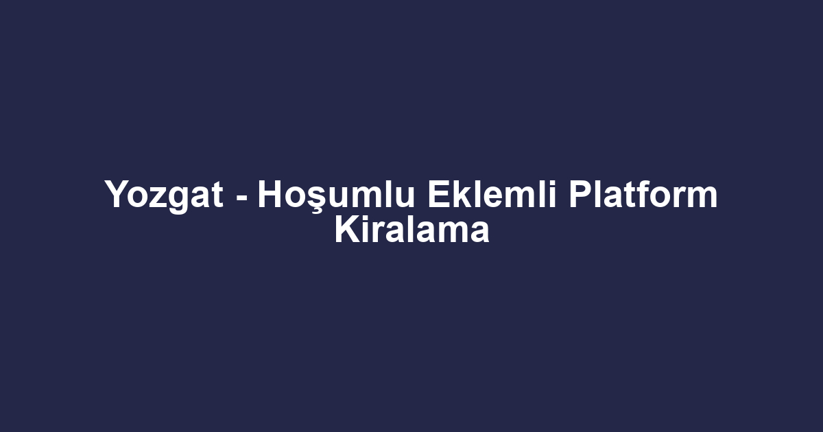 Yozgat - Hoşumlu Eklemli Platform Kiralama