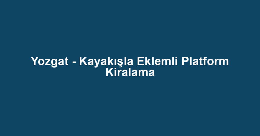 Yozgat - Kayakışla Eklemli Platform Kiralama