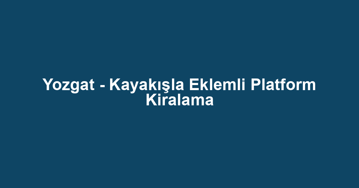 Yozgat - Kayakışla Eklemli Platform Kiralama