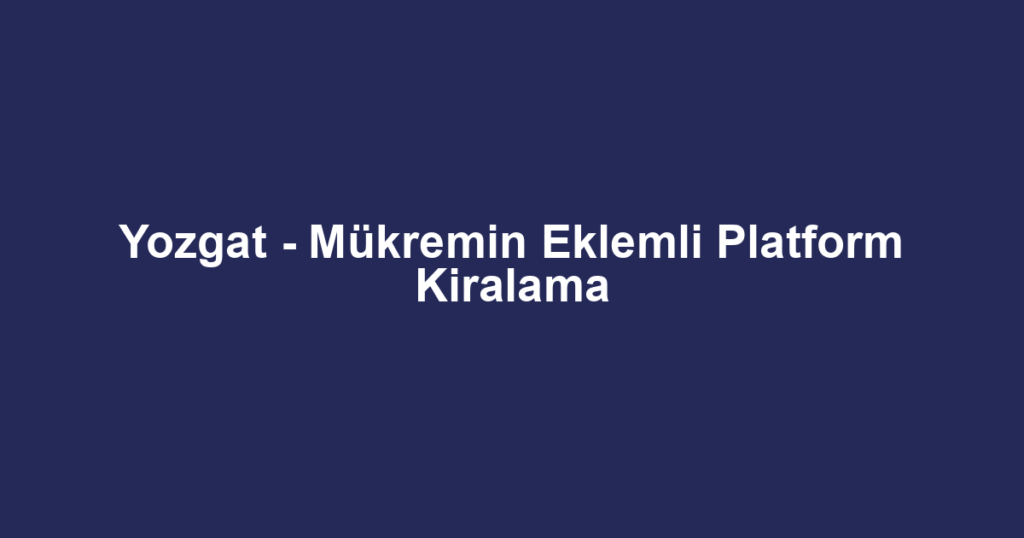 Yozgat - Mükremin Eklemli Platform Kiralama