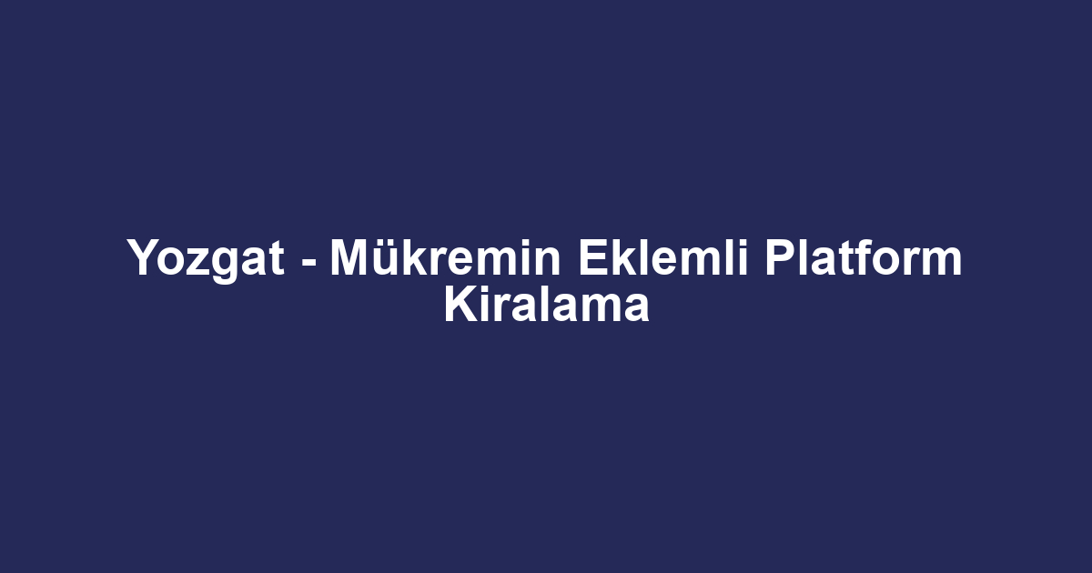 Yozgat - Mükremin Eklemli Platform Kiralama