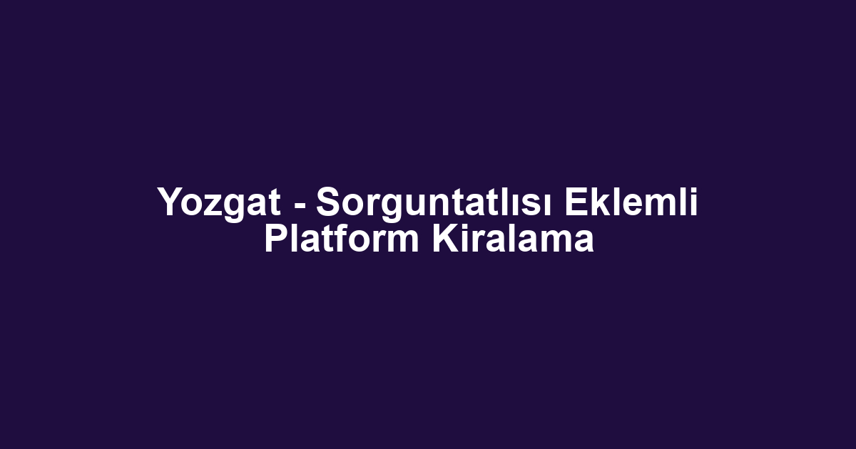 Yozgat - Sorguntatlısı Eklemli Platform Kiralama