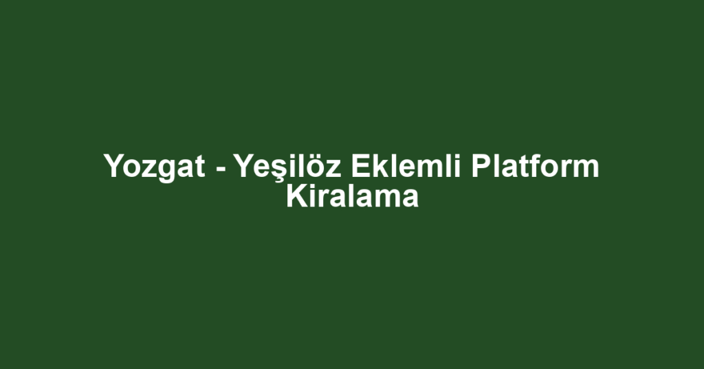 Yozgat - Yeşilöz Eklemli Platform Kiralama