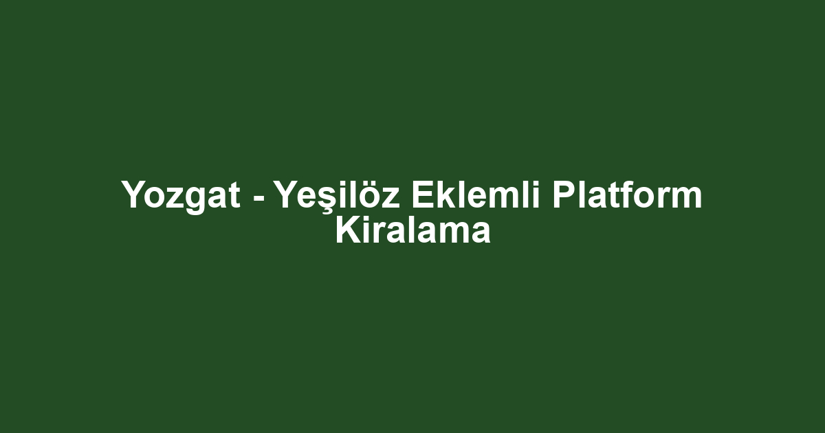Yozgat - Yeşilöz Eklemli Platform Kiralama