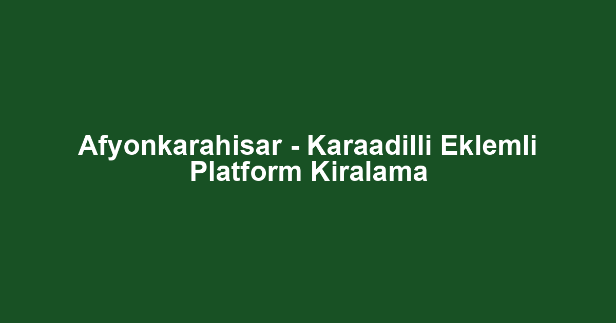 Afyonkarahisar - Karaadilli Eklemli Platform Kiralama