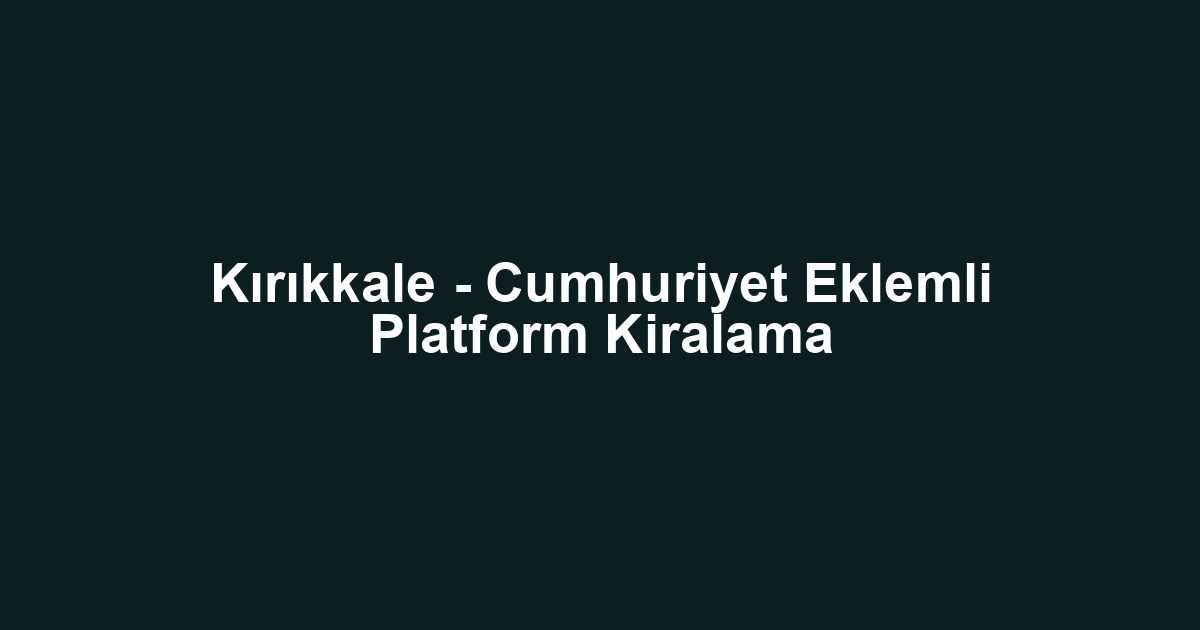Kırıkkale - Cumhuriyet Eklemli Platform Kiralama
