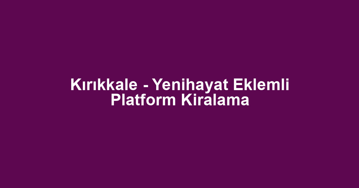 Kırıkkale - Yenihayat Eklemli Platform Kiralama