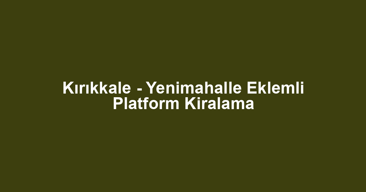 Kırıkkale - Yenimahalle Eklemli Platform Kiralama