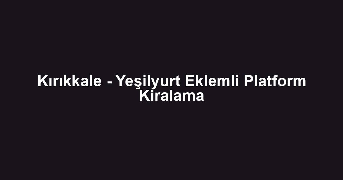 Kırıkkale - Yeşilyurt Eklemli Platform Kiralama
