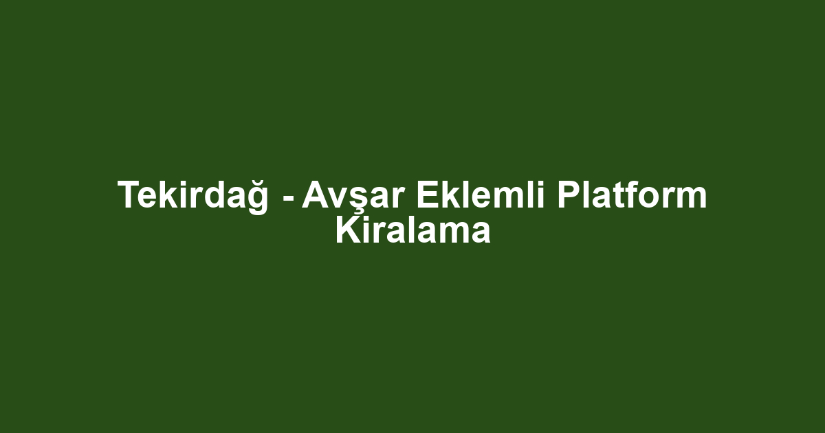 Tekirdağ - Avşar Eklemli Platform Kiralama