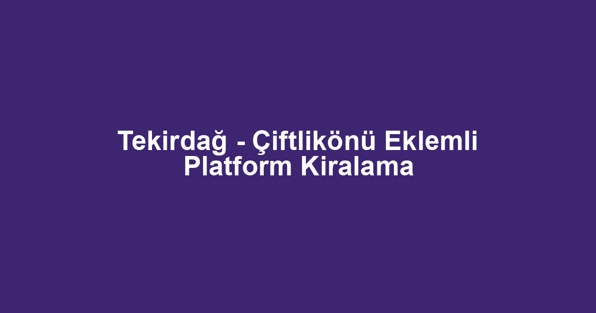 Tekirdağ - Çiftlikönü Eklemli Platform Kiralama