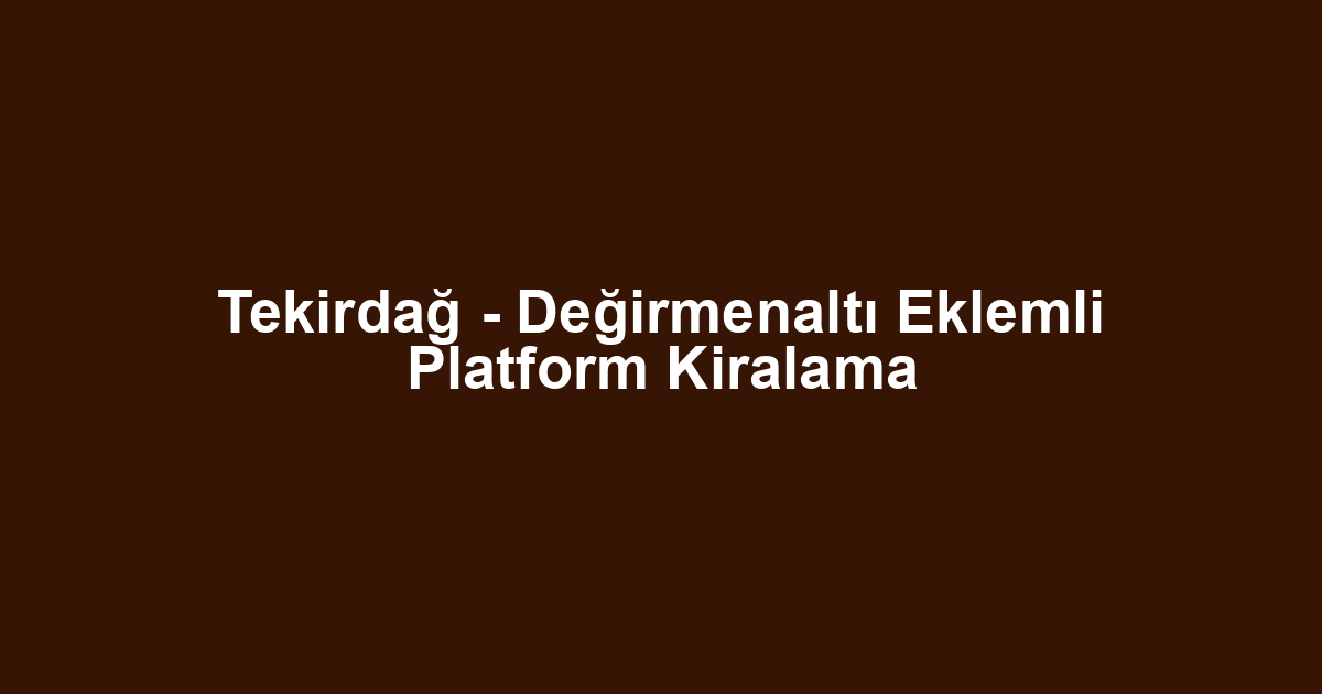 Tekirdağ - Değirmenaltı Eklemli Platform Kiralama