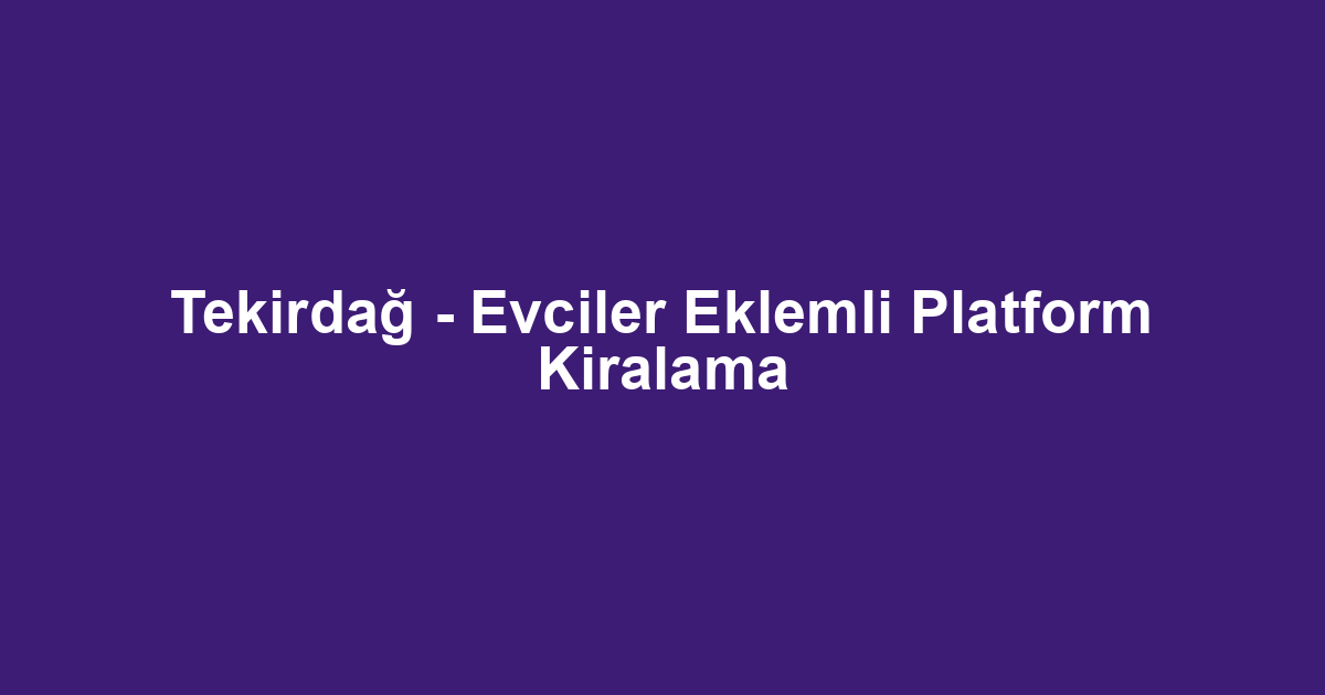 Tekirdağ - Evciler Eklemli Platform Kiralama