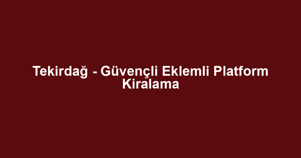 Tekirdağ - Güvençli Eklemli Platform Kiralama