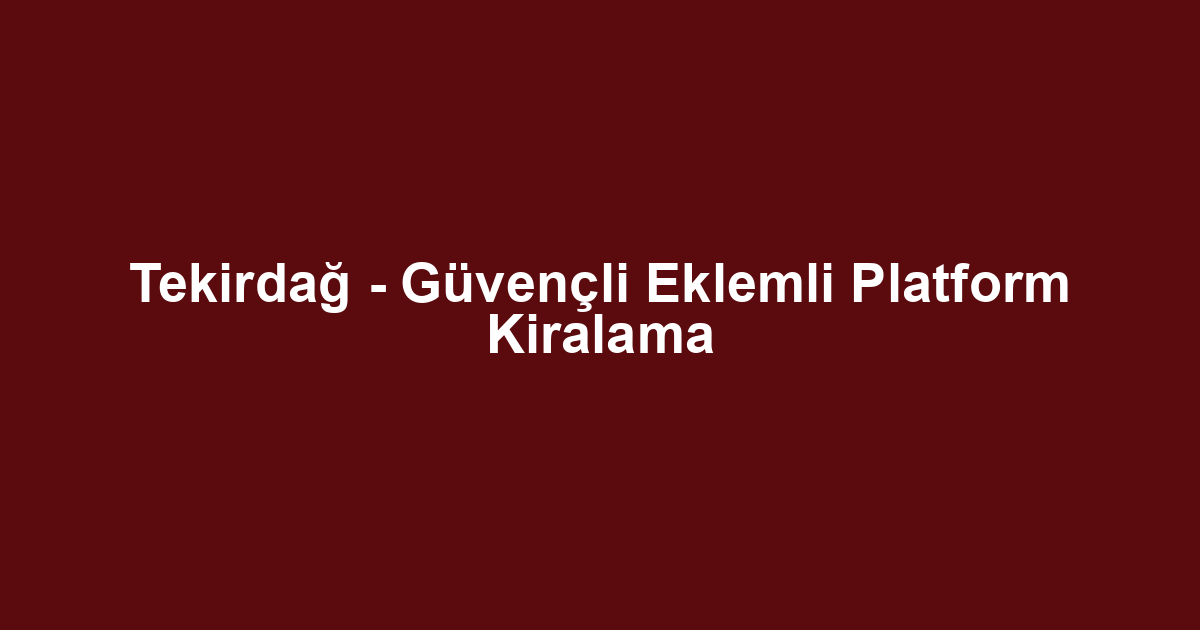 Tekirdağ - Güvençli Eklemli Platform Kiralama