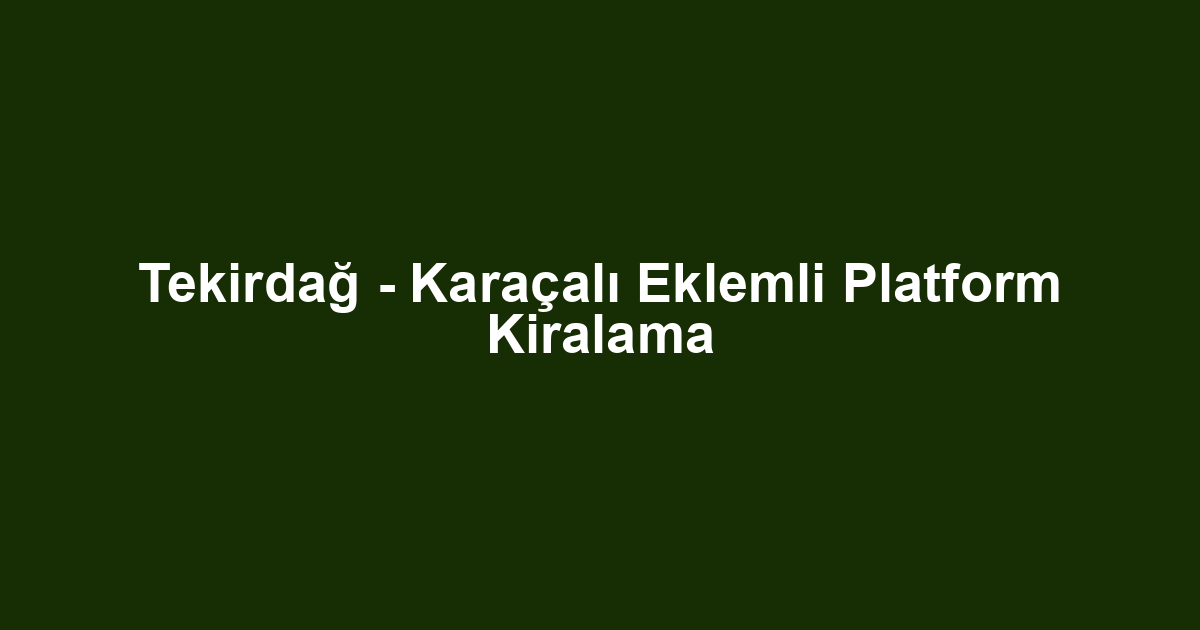 Tekirdağ - Karaçalı Eklemli Platform Kiralama