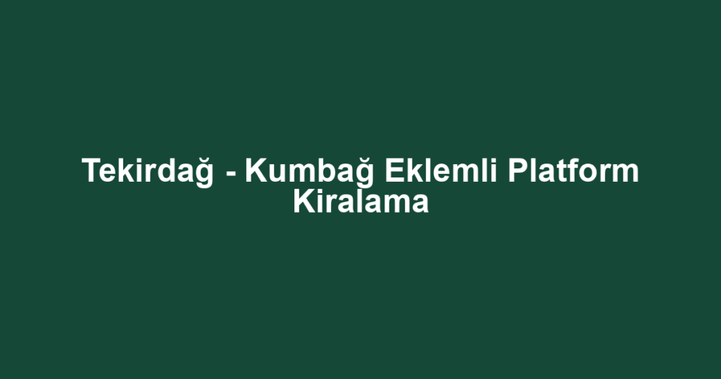 Tekirdağ - Kumbağ Eklemli Platform Kiralama