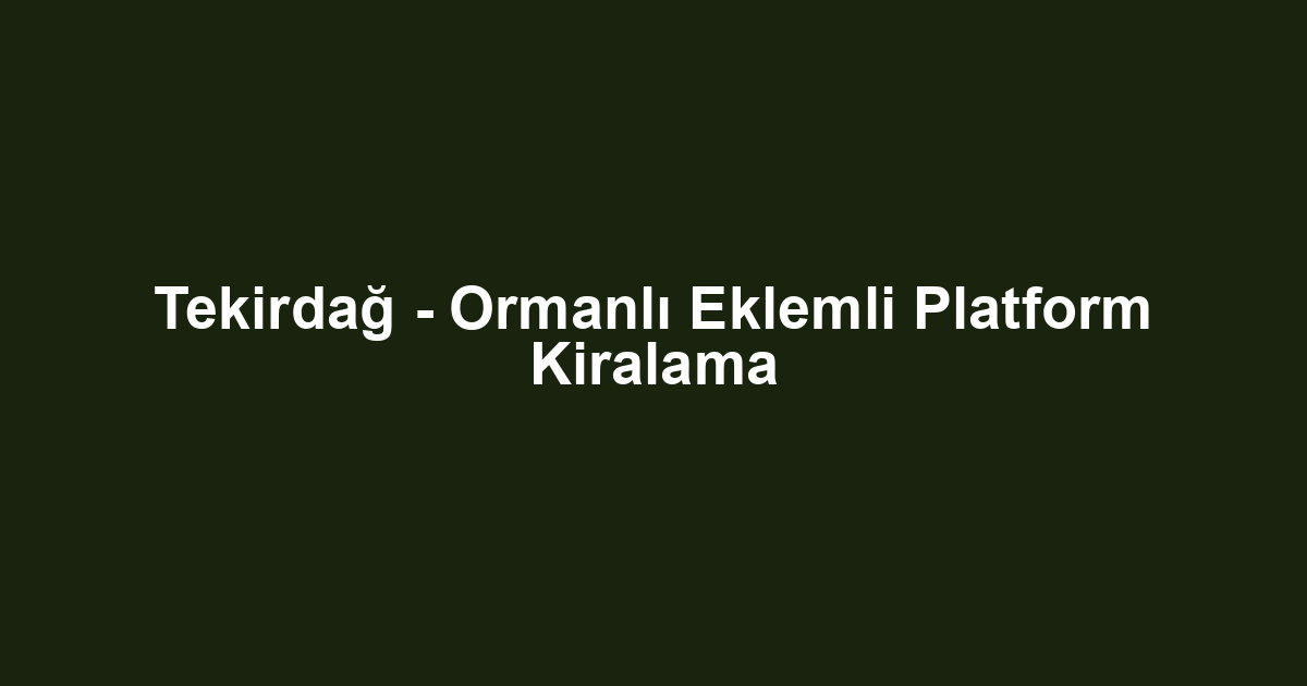 Tekirdağ - Ormanlı Eklemli Platform Kiralama