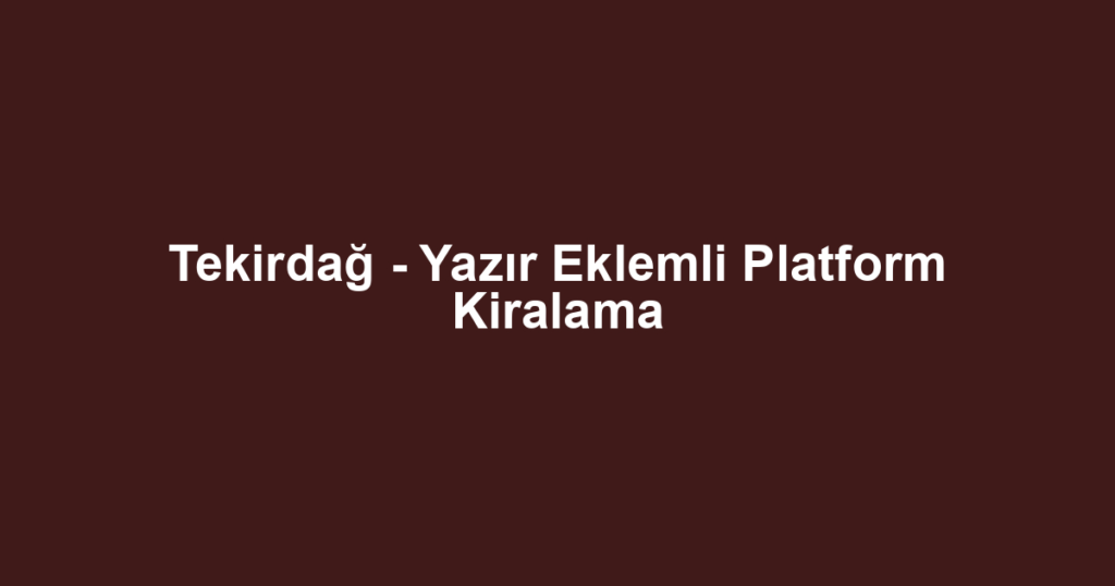 Tekirdağ - Yazır Eklemli Platform Kiralama
