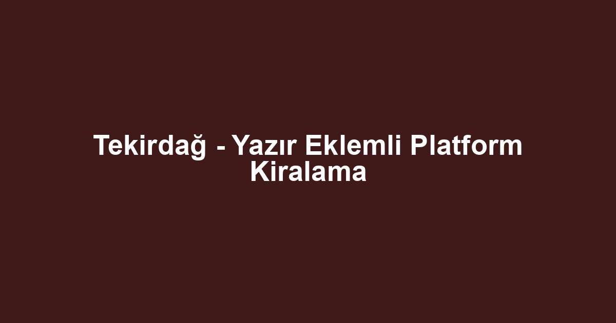 Tekirdağ - Yazır Eklemli Platform Kiralama
