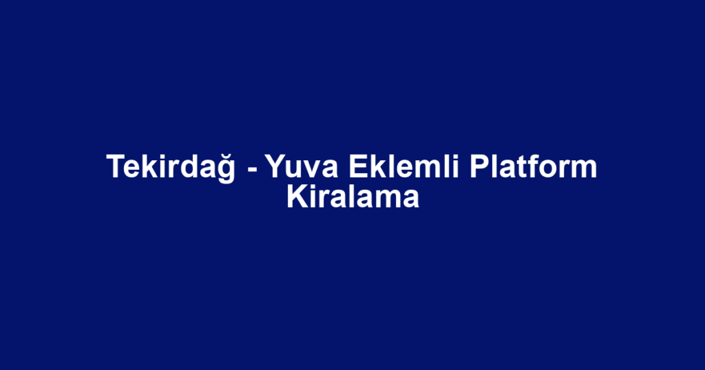 Tekirdağ - Yuva Eklemli Platform Kiralama