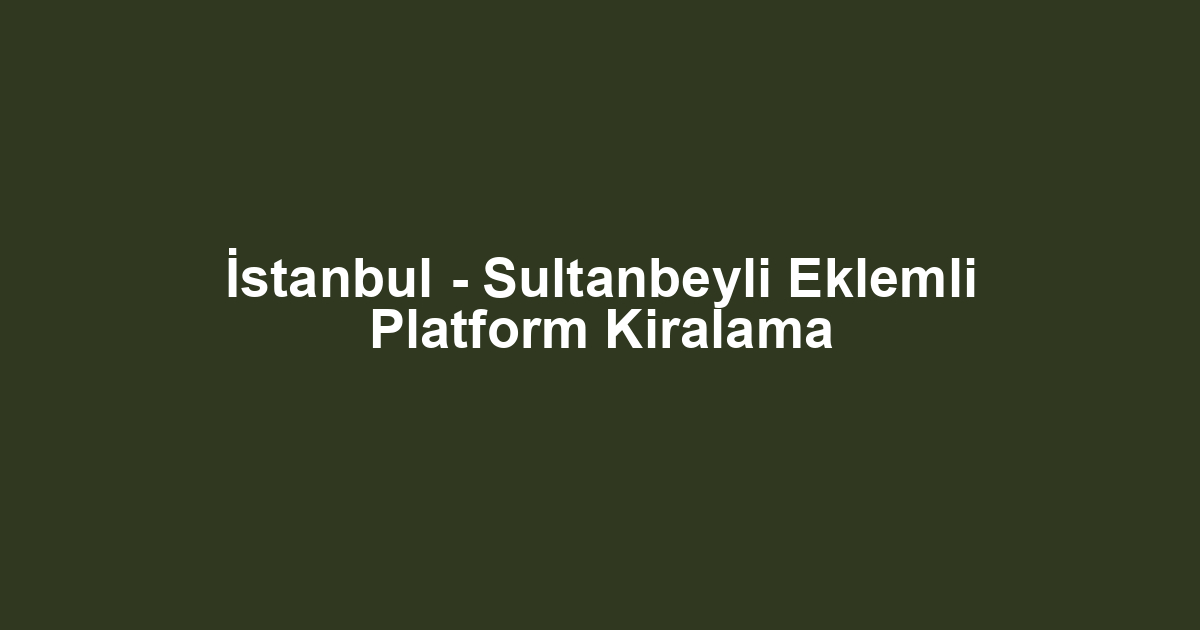 İstanbul - Sultanbeyli Eklemli Platform Kiralama