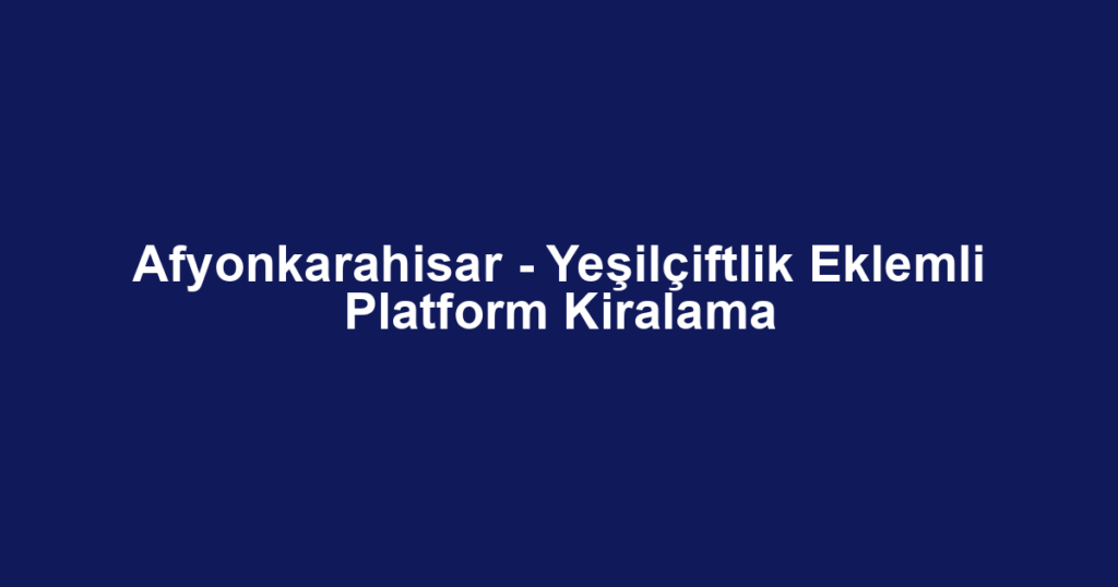 Afyonkarahisar - Yeşilçiftlik Eklemli Platform Kiralama