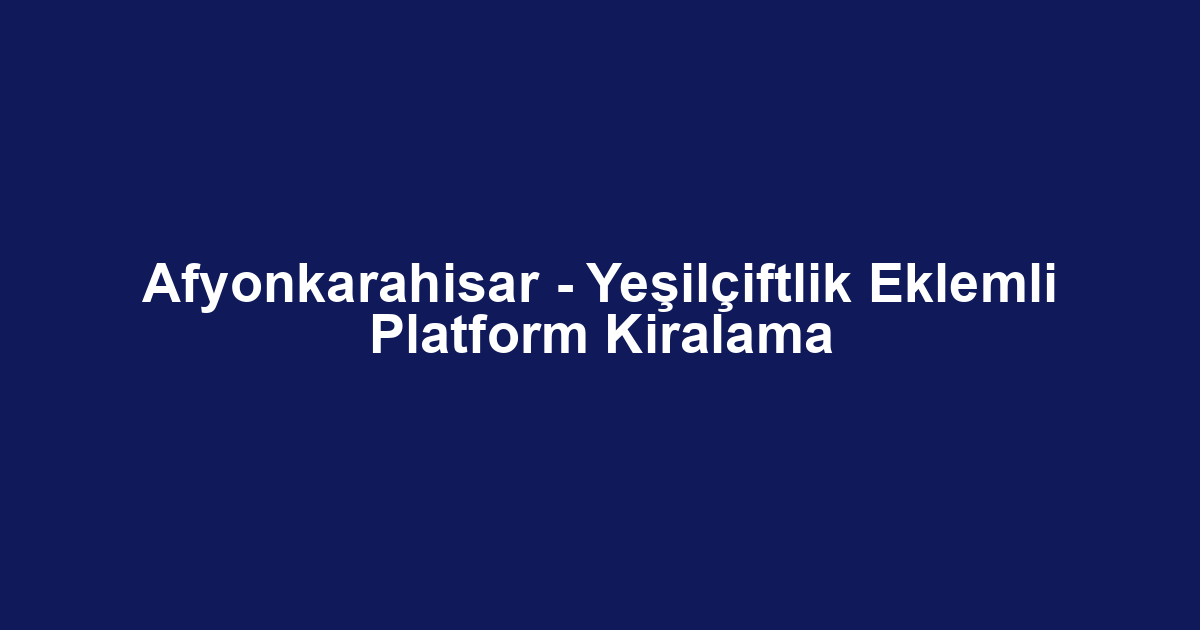 Afyonkarahisar - Yeşilçiftlik Eklemli Platform Kiralama