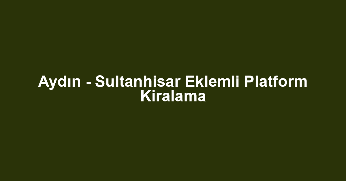 Aydın - Sultanhisar Eklemli Platform Kiralama