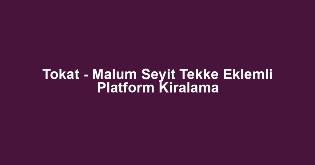 Tokat - Malum Seyit Tekke Eklemli Platform Kiralama