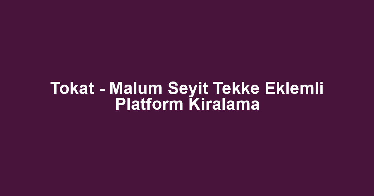 Tokat - Malum Seyit Tekke Eklemli Platform Kiralama