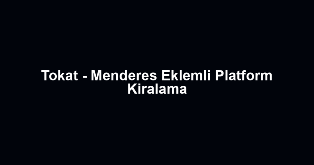Tokat - Menderes Eklemli Platform Kiralama