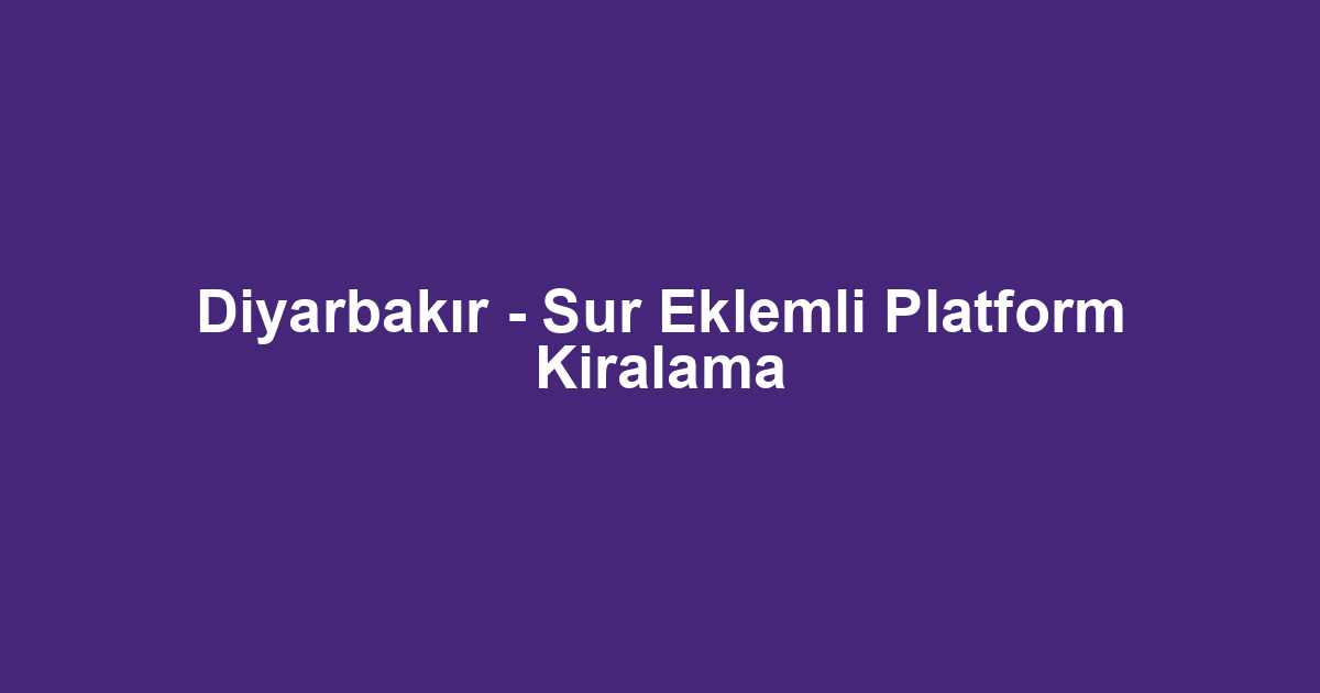 Diyarbakır - Sur Eklemli Platform Kiralama