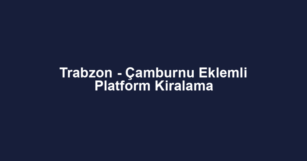 Trabzon - Çamburnu Eklemli Platform Kiralama