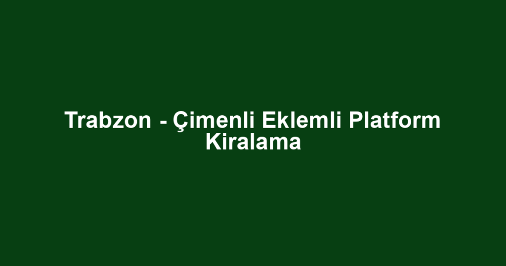 Trabzon - Çimenli Eklemli Platform Kiralama