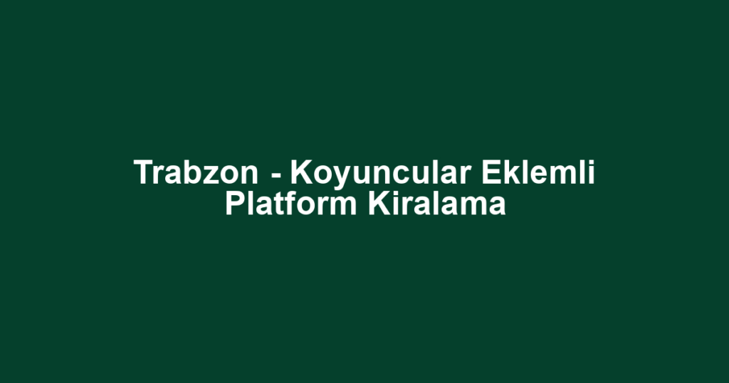 Trabzon - Koyuncular Eklemli Platform Kiralama