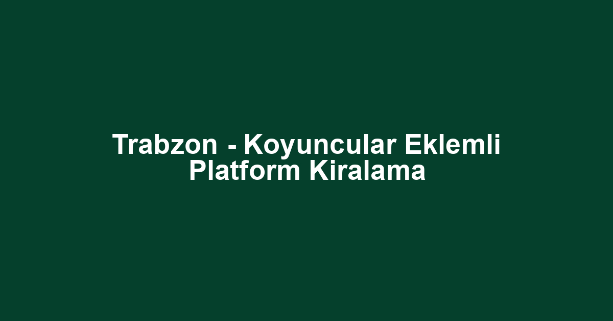 Trabzon - Koyuncular Eklemli Platform Kiralama